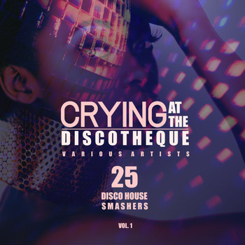 Various Artists - Crying at the Discotheque, Vol. 1 (25 Disco House Smashers)