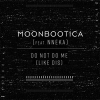 Moonbootica feat. Nneka - Do Not Do Me (Like Dis)