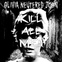 Olivia Neutered John - Kill All Men (Starting with the White Ones) (Explicit)