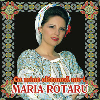 Maria Rotaru - Ca mine olteanca nu-i
