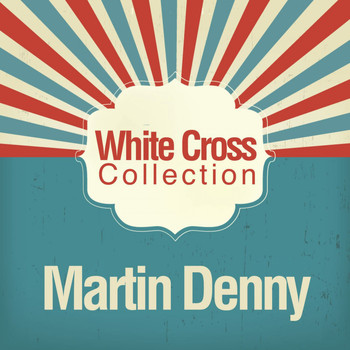 Martin Denny - White Cross Collection
