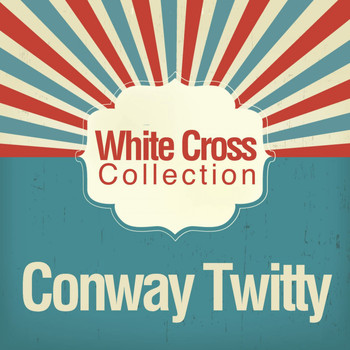 Conway Twitty - White Cross Collection
