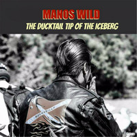 Manos Wild - The Ducktail Tip of the Iceberg