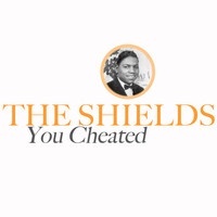 The Shields - You Cheated
