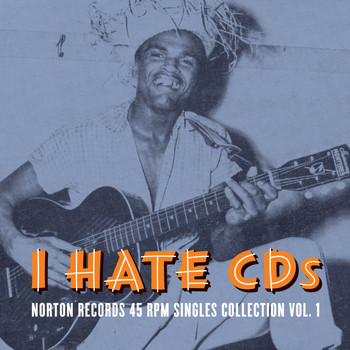 Various Artists - I Hate CD's: Norton Records 45 RPM Singles Collection, Vol. 1