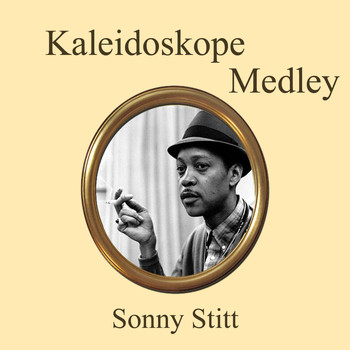 Sonny Stitt - Kaleidoscope Medley: Stitt's It / Cool Mambo / Blue Mambo / Sonny Sounds / Ain't Misbehaving / Later / P.S. I Love You / This Can't Be Love / Imagination / Cherokee / Can't We Be Friends / Liza