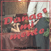 Jhona El Ingeniero - Dañas Mi Mente