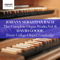 David Goode - Johann Sebastian Bach: The Complete Organ Works, Vol. 6 (Trinity College Chapel, Cambridge)