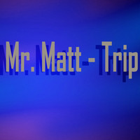 Mr. Matt - Trip
