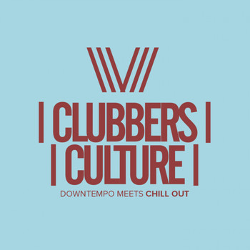 Various Artists - Clubbers Culture: Downtempo Meets Chill Out
