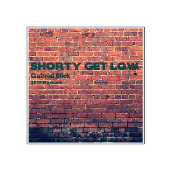 Gabriel Slick - Shorty Get Low (2017 Rework)
