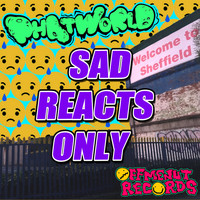 Phatworld - Sad Reacts Only