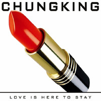 Chungking - Love Is Here To Stay
