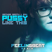 Arthur Groth & BVX - Pussy Like This (FeelingBeat Remix) (Explicit)