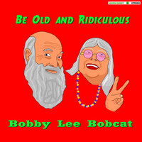 Bobby Lee Bobcat - Be Old and Ridiculous