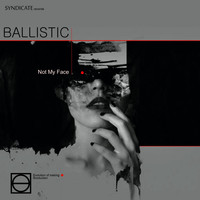 Ballistic - Not My Face