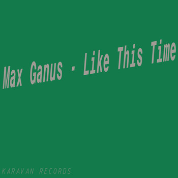 Max Ganus - Like This Time