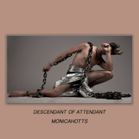 Monicahotts - Descendant Of Attendant