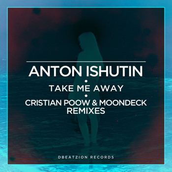Anton Ishutin - Take Me Away (Cristian Poow & MoonDeck Remixes)