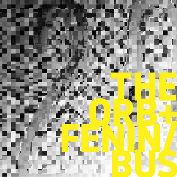 The Orb + Fenin / Bus - The Orb + Fenin / Bus