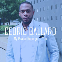 Cedric Ballard - My Praise Belongs To You
