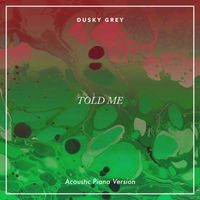 Dusky Grey - Told Me (Acoustic Piano Version)