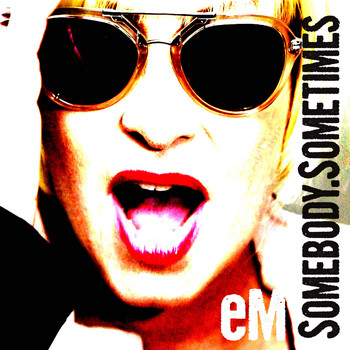 eM - Somebody. Sometimes EP