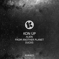 Kon Up - Alien / From Another Planet / Ducks