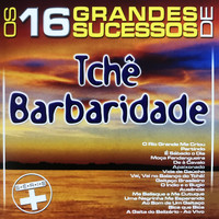 Tchê Barbaridade - Os 16 Grandes Sucessos de Tchê Barbaridade Série +