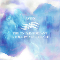 Asten - The Only Important Is Follow Your Heart