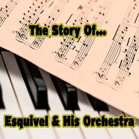 Esquivel & His Orchestra - The Story of… Esquivel & His Orchestra