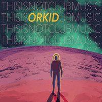 ORKID - This Is Not Club Music