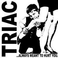 Triac - Always Meant to Hurt You