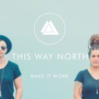 This Way North - Make It Work