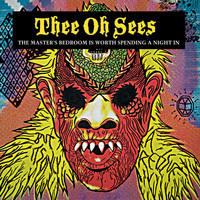 Thee Oh Sees - The Master's Bedroom is Worth Spending a Night In