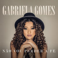 Gabriela Gomes - Não Vou Perder A Fé