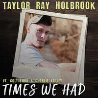 Taylor Ray Holbrook - Times We Had (feat. Colt Ford & Charlie Farley)