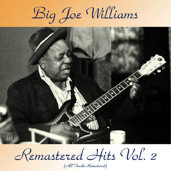 Big Joe Williams - Remastered Hits Vol, 2 (All Tracks Remastered 2017)