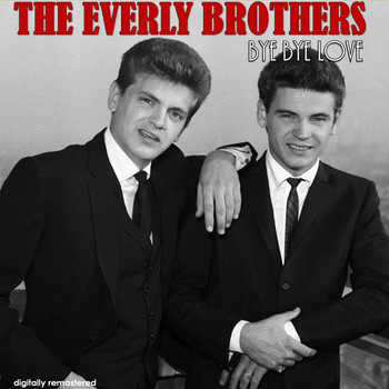 The Everly Brothers - Bye Bye Love (Digitally Remastered)