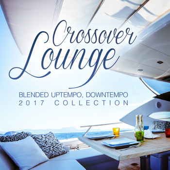 Various Artists - Crossover Lounge 2017 (Blended Uptempo, Downtempo Collection)