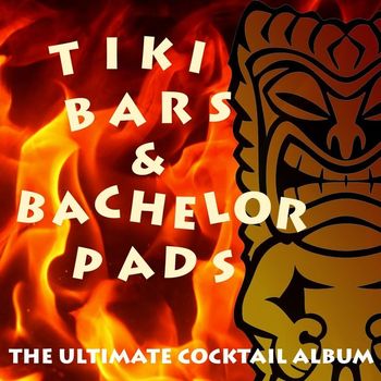 Various Artists - Tiki Bars & Bachelor Pads: The Ultimate Cocktail Album