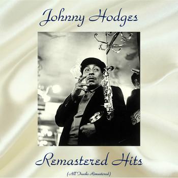 Johnny Hodges - Remastered Hits (All Tracks Remastered)