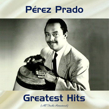Perez Prado - Pérez Prado Greatest Hits (Remastered 2017)