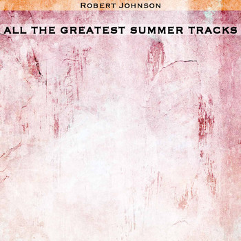 Robert Johnson - All the Greatest Summer Tracks
