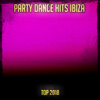 Various Artists - Party Dance Hits Ibiza Top 2018 (Explicit)