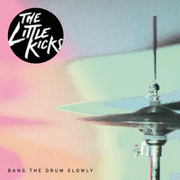 The Little Kicks - Bang the Drum Slowly
