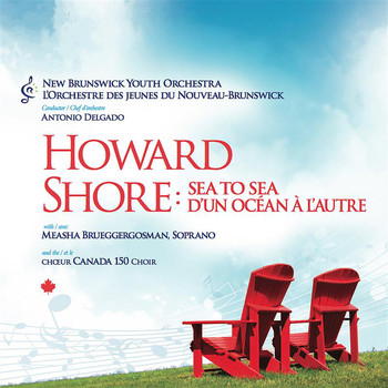 Measha Brueggergosman / Canada 150 Choir / New Brunswick Youth Orchestra / Antonio Delgado - Howard Shore: Sea to Sea