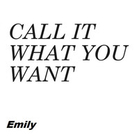 Emily - Call It What You Want