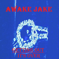 Awake Jake - Getting Out/It's Over