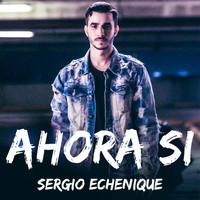 Sergio Echenique - Ahora Si